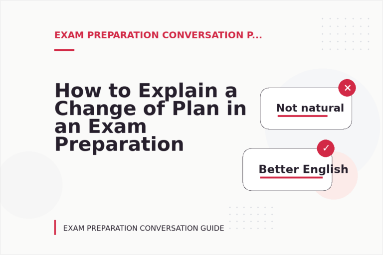 How to Explain a Change of Plan in an Exam Preparation Conversation
